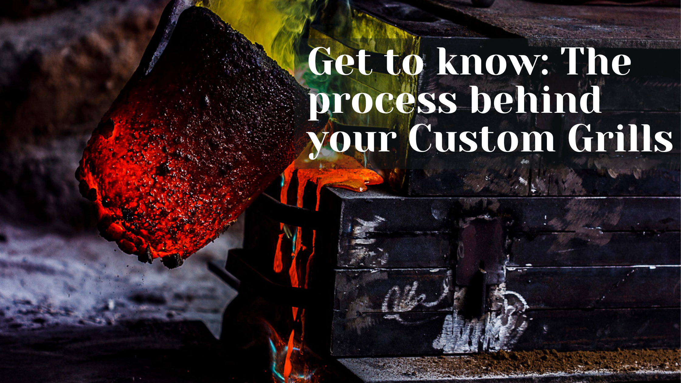 Get to know: The process behind your Custom Grills